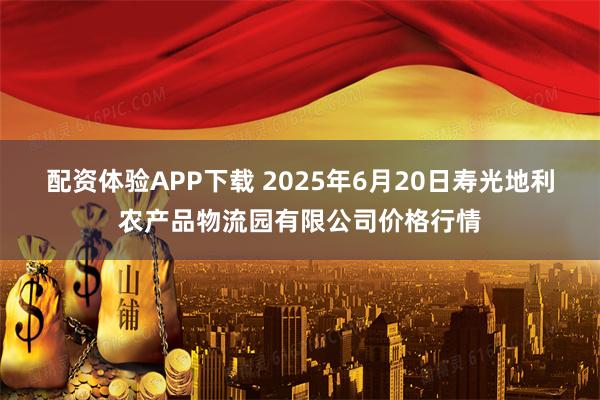 配资体验APP下载 2025年6月20日寿光地利农产品物流园有限公司价格行情